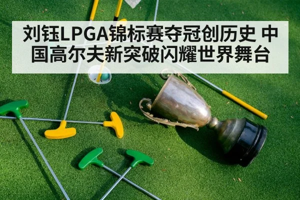 刘钰LPGA锦标赛夺冠创历史 中国高尔夫新突破闪耀世界舞台